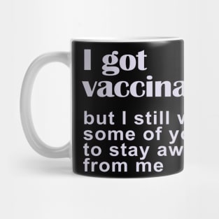 I Got Vaccinated But I Still Want Some of You to Stay Away from Me Mug